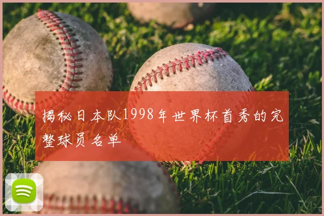 揭秘日本队1998年世界杯首秀的完整球员名单