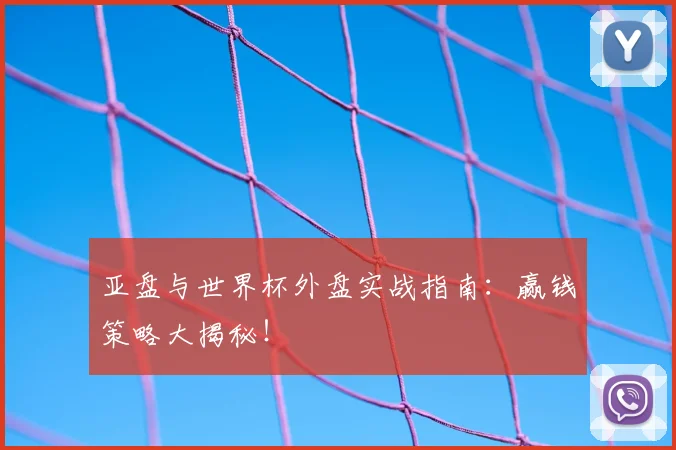亚盘与世界杯外盘实战指南:赢钱策略大揭秘!