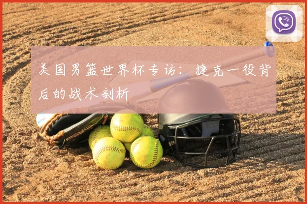 美国男篮世界杯专访：捷克一役背后的战术剖析