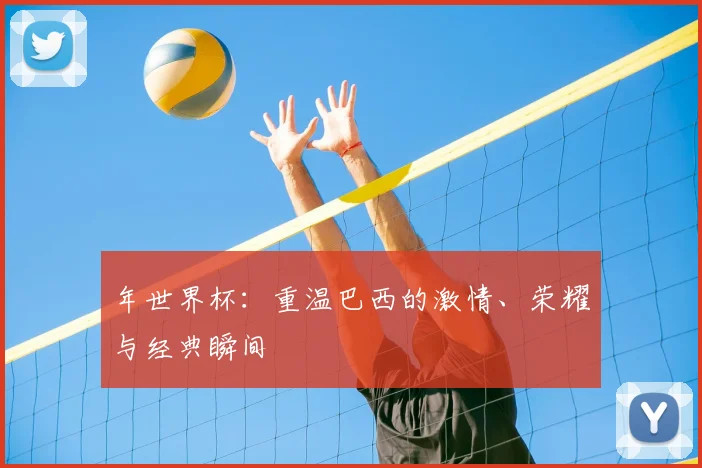 年世界杯：重温巴西的激情、荣耀与经典瞬间